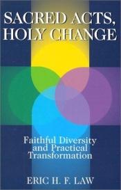 book cover of Sacred acts, holy change : faithful diversity and practical transformation by Eric H. F. Law
