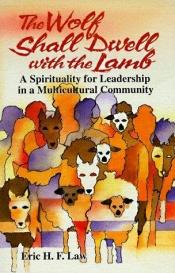 book cover of The wolf shall dwell with the lamb: a spirituality for leadership in a multicultural community by Eric H. F. Law