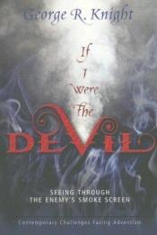 book cover of If I Were the Devil: Seeing Through the Enemy's Smokescreen: Contemporary Challenges Facing Adventism by George R. Knight