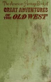 book cover of The American heritage book of great adventures of the Old West by American Heritage
