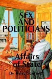 book cover of Sex and Politicians: Affairs of State by Kerry Segrave