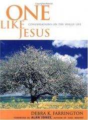 book cover of One Like Jesus: Conversations on the Single Life by Debra K. Farrington