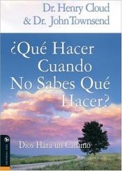 book cover of Que Hacer Cuando No Sabes Que Hacer: Dios prepará un camino by Henry Cloud