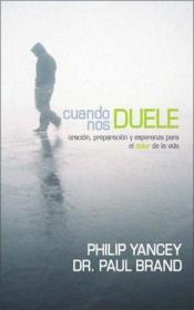 book cover of Cuando nos duele: Oracion, preparacion y esperanza para el dolor en la vida by Philip Yancey