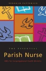 book cover of The Essential Parish Nurse: ABCs for Congregational Health Ministry by Deborah L. Patterson
