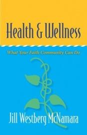 book cover of Health and Wellness: What Your Faith Community Can Do by Jill Westberg McNamara