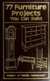 book cover of 77 Furniture Projects You Can Build by editorsfamilyhandyma