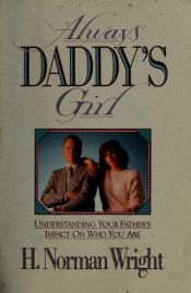book cover of Always Daddy's Girl - Understanding Your Father's Impact on Who You Are by H. Norman Wright