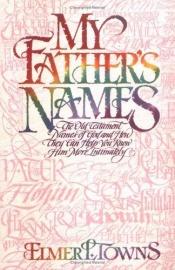 book cover of My Father's Names: The Old Testament Names of God and How They Can Help You Know Him More Intimately by Elmer L. Towns