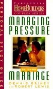 book cover of Managing Pressure in Your Marriage: Group Leader's Guide (Family Life Homebuilders Couples (Regal)) by Dennis Rainey
