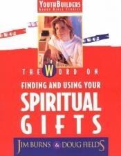 book cover of The Word on Finding and Using Your Spiritual Gifts (Youthbuilders) by Jim Burns