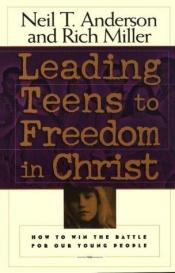 book cover of Leading Teens to Freedom in Christ by Neil Anderson