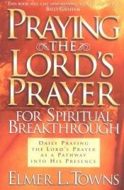 book cover of Praying the Lord's Prayer for Spiritual Breakthrough by Elmer L. Towns