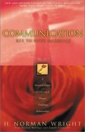 book cover of Communication: Key to Your Marriage: Practical, Biblical ways to improve communication and enrich your marriage by H. Norman Wright