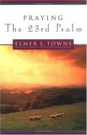 book cover of Praying the 23rd Psalm by Elmer L. Towns