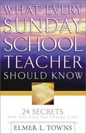book cover of What every Sunday school teacher should know by Elmer L. Towns