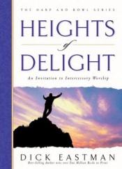 book cover of Heights of Delight: An Invitation to Intercessory Worship (The Harp and Bowl Series) by Dick Eastman