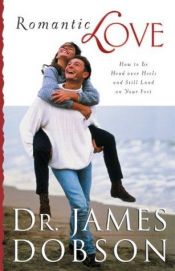 book cover of Romantic love : how to be head over heels and still land on your feet by James Dobson