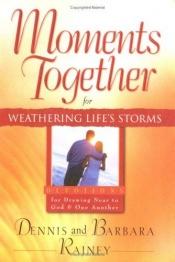 book cover of Moments Together for Weathering Life's Storms by Dennis Rainey