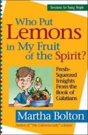 book cover of Who Put Lemons in My Fruit of the Spirit?: Fresh-Squeezed Insights from the Book of Galatians (Devotions for Young Peopl by Martha Bolton