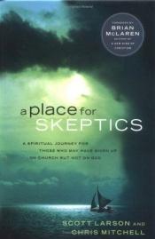 book cover of A Place for Skeptics: A Spiritual Journey for Those Who May Have Given Up on Church But Not on God by Scott Larson