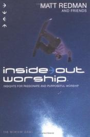 book cover of Inside Out Worship: Insights for Passionate and Purposeful Worship by Matt Redman