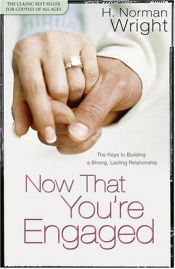 book cover of Now That You're Engaged: The Keys to Building a Strong, Lasting Relationship by H. Norman Wright