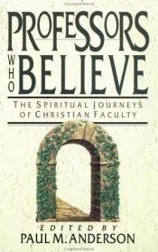 book cover of Professors Who Believe: The Spiritual Journeys of Christian Faculty by Paul M. Anderson