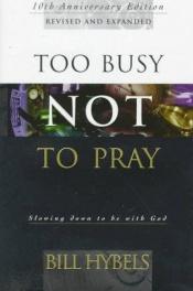 book cover of Prayer: Too Busy Not to Pray by Bill Hybels
