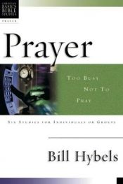 book cover of Prayer: Too Busy Not to Pray : 6 Studies for Individuals or Groups (Christian Basics Bible Studies) by Bill Hybels