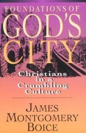 book cover of Foundations of God's City: Christians in a Crumbling Culture by James Montgomery Boice