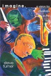 book cover of Imagine: A Vision for Christians and the Arts by Steve Turner