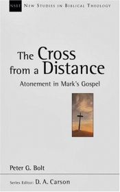 book cover of The Cross From A Distance: Atonement In Mark's Gospel (New Studies in Biblical Theology) by Peter G. Bolt