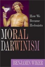 book cover of Moral Darwinism: How We Became Hedonists by Benjamin Wiker