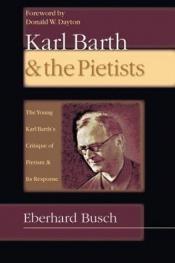 book cover of Karl Barth & the Pietists: The Young Karl Barth's Critique of Pietism and Its Response by Eberhard Busch