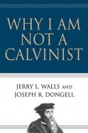book cover of Why I am not a Calvinist by Jerry L. Walls
