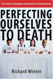 book cover of Perfecting Ourselves To Death: The Pursuit Of Excellence And The Perils Of Perfectionism by Richard Winter