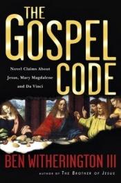 book cover of The Gospel Code: Novel Claims About Jesus, Mary Magdalene and Da Vinci by Ben Witherington III