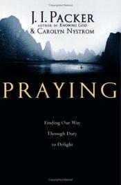 book cover of Praying : finding our way through duty to delight by James I. Packer