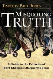 book cover of Misquoting truth : a guide to the fallacies of Bart Ehrman's Misquoting Jesus by Timothy Paul Jones