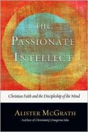 book cover of The Passionate Intellect: Christian Faith and the Discipleship of the Mind by Alister McGrath
