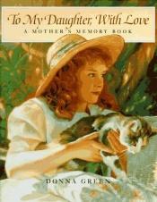 book cover of To My Daughter, With Love: A Mother's Memory Book by Donna Green|Margery Williams Bianco
