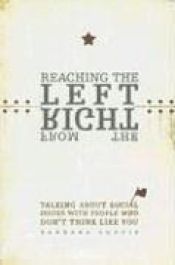 book cover of Reaching the Left from the Right: Talking About Social Issues With People Who Don't Think Like You by Barbara Curtis