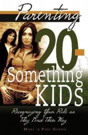 book cover of Parenting 20-something kids : recognizing your role as they find their way by Martha Pope Gorris