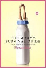 book cover of The mommy survival guide : making the most of the mommy years by Barbara Curtis