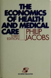 book cover of The Economics of Health and Medical Care, 5th Edition by Philip Jacobs