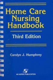 book cover of Home Care Nursing Handbook by Carolyn J. Humphrey