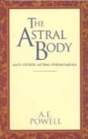 book cover of Astral Body: and other astral phenomena by Arthur E. Powell