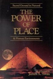 book cover of The Power of place : sacred ground in natural & human environments : an anthology by James Swan