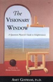 book cover of The Visionary Window: A Quantum Physicist's Guide to Enlightenment by Amit Goswami